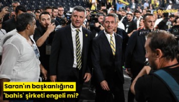 Saran'ın başkanlığına 'bahis' şirketi engeli mi?