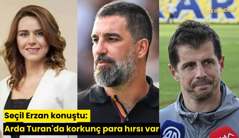 Seçil Erzan konuştu: Arda Turan'da korkunç para hırsı var