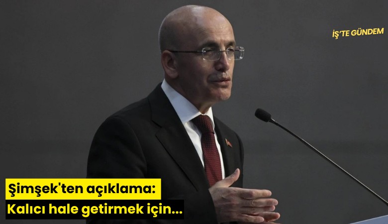 Şimşek'ten açıklama: kalıcı hale getirmek için...