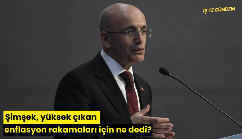 Şimşek, yüksek çıkan enflasyon rakamları için ne dedi?