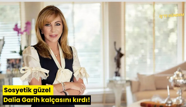 Sosyetik güzel Dalia Garih kalçasını kırdı!