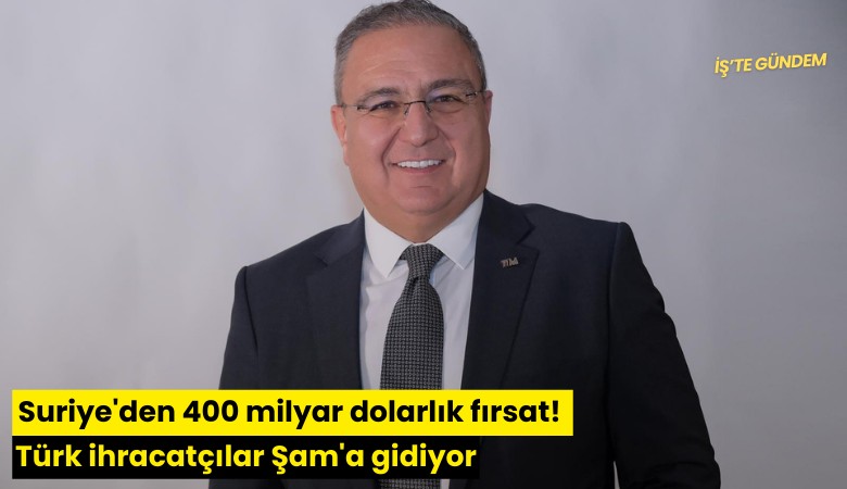 Suriye'den 400 milyar dolarlık fırsat! Türk ihracatçılar Şam'a gidiyor
