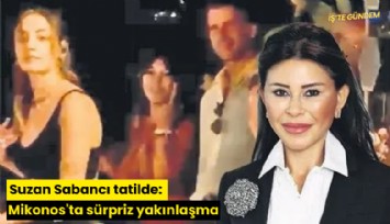 Suzan Sabancı tatilde: Mikonos'ta sürpriz yakınlaşma