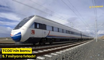 TCDD'nin borcu 5.7 milyara fırladı!