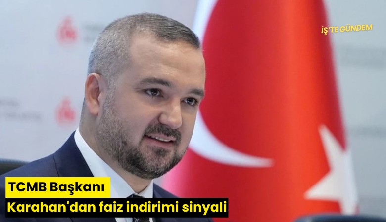TCMB Başkanı Karahan'dan faiz indirimi sinyali