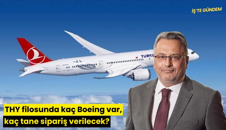 THY filosunda kaç Boeing var, kaç tane sipariş verilecek?