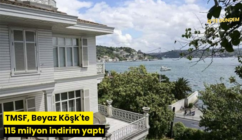 TMSF, Beyaz Köşk'te 115 milyon indirim yaptı