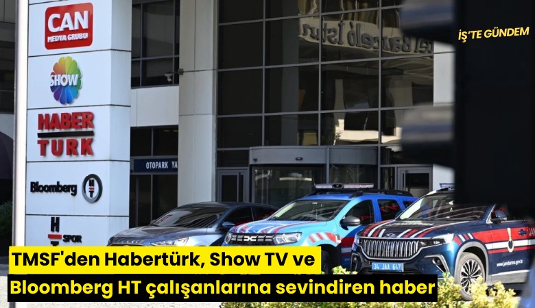 TMSF'den Habertürk, Show TV ve Bloomberg HT çalışanlarına sevindiren haber