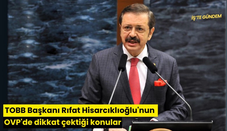 TOBB Başkanı Rıfat Hisarcıklıoğlu'nun OVP'de dikkat çektiği konular