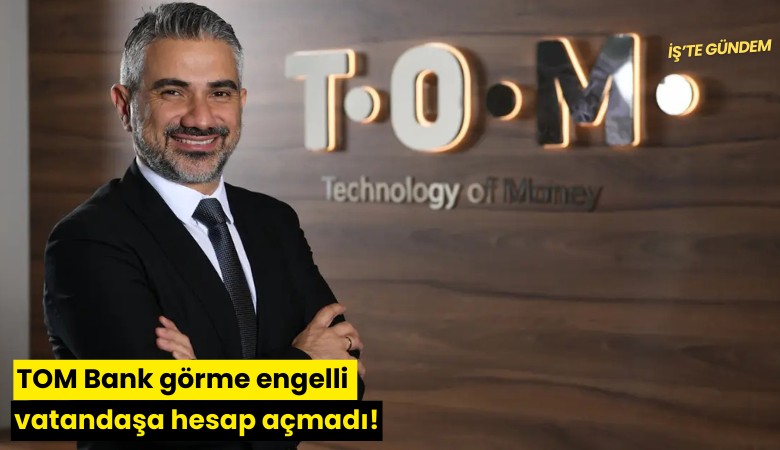 TOM Bank görme engelli vatandaşa hesap açmadı!