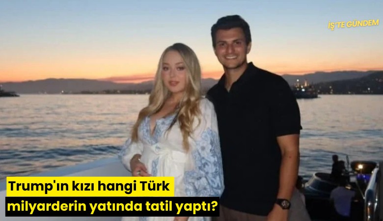 Trump'ın kızı hangi Türk milyarderin yatında tatil yaptı?