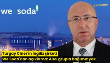 Turgay Ciner'in İngiliz şirketi We Soda'dan açıklama: Alıcı grupla bağımız yok