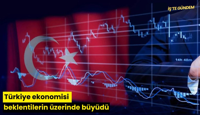 Türkiye ekonomisi beklentilerin üzerinde büyüdü