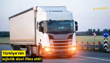 Türkiye'nin lojistik devi iflas etti!