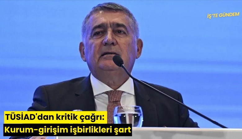 TÜSİAD'dan kritik çağrı: Kurum-girişim işbirlikleri şart