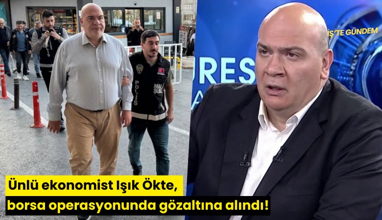 Ünlü ekonomist Işık Ökte, borsa operasyonunda gözaltına alındı!