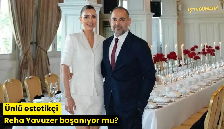 Ünlü estetikçi Reha Yavuzer boşanıyor mu?