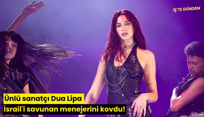 Ünlü sanatçı Dua Lipa İsrail'i savunan menejerini kovdu!