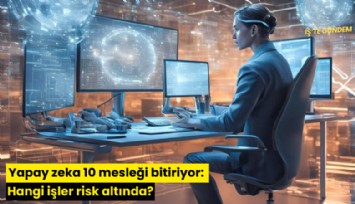 Yapay zeka 10 mesleği bitiriyor: Hangi işler risk altında?