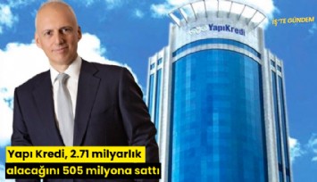 Yapı Kredi, 2.71 milyarlık alacağını 505 milyona sattı