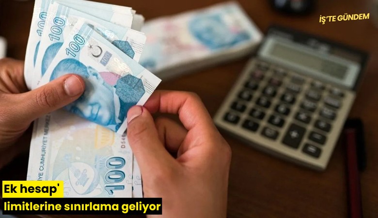 'Ek hesap' limitlerine sınırlama geliyor