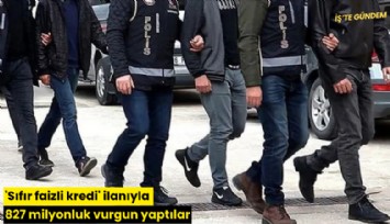 'Sıfır faizli kredi' ilanıyla 827 milyonluk vurgun yaptılar