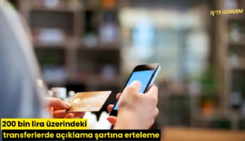 200 bin lira üzerindeki transferlerde açıklama şartına erteleme