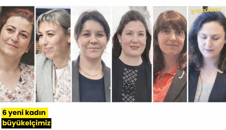 6 yeni kadın büyükelçimiz