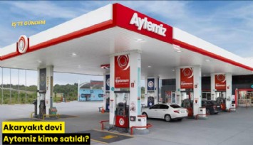 Akaryakıt devi Aytemiz kime satıldı?