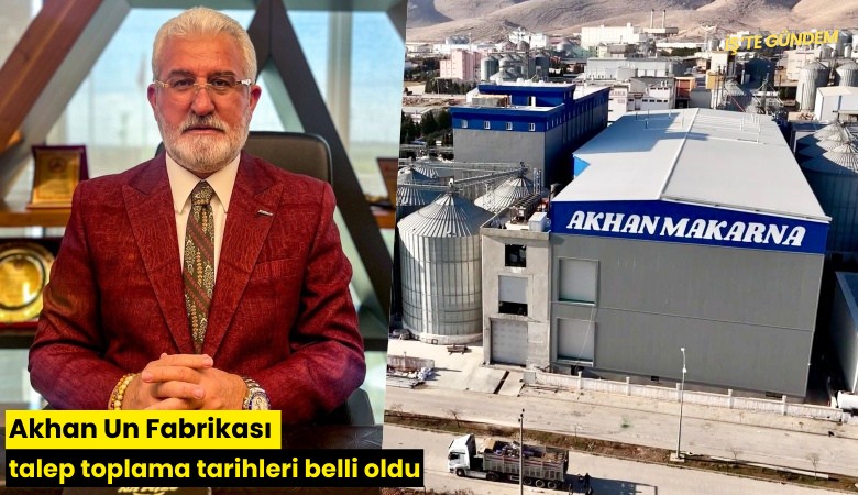 Akhan Un Fabrikası talep toplama tarihleri belli oldu