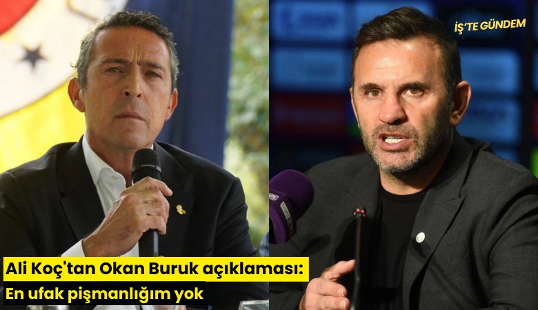 Ali Koç'tan Okan Buruk açıklaması: En ufak pişmanlığım yok