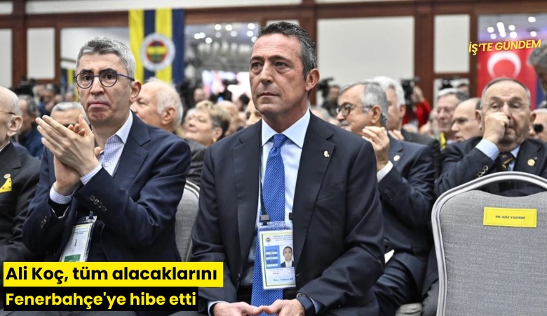 Ali Koç, tüm alacaklarını Fenerbahçe'ye hibe etti