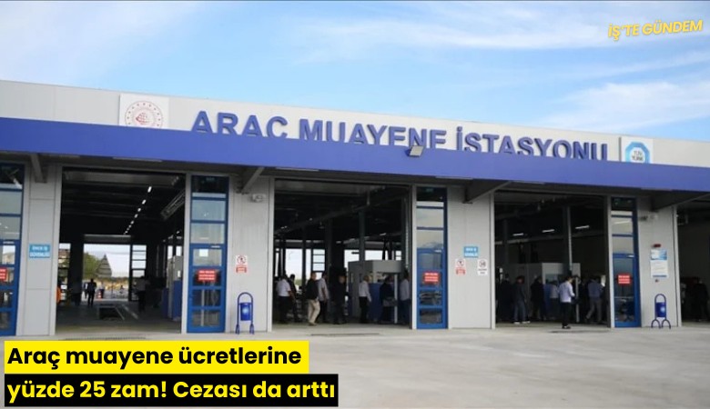 Araç muayene ücretlerine yüzde 25 zam! Cezası da arttı