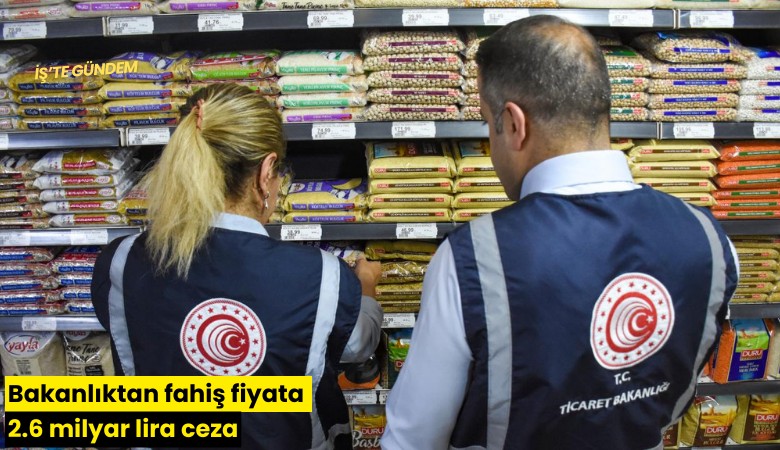 Bakanlıktan fahiş fiyata 2.6 milyar lira ceza