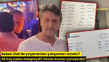 Bebek Otel'de yaşananları çalışanları anlattı? Ali Koç neden takipteydi? Kimler kumar oynuyordu?