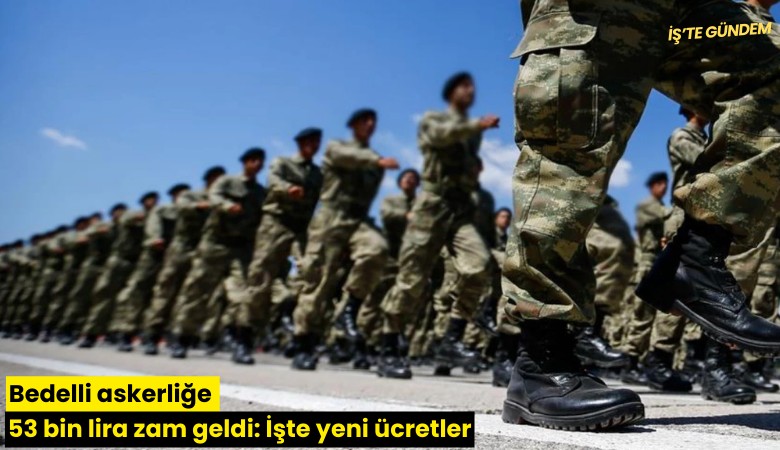 Bedelli askerliğe 53 bin lira zam geldi: İşte yeni ücretler