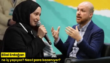 Bilal Erdoğan ne iş yapıyor? Nasıl para kazanıyor?