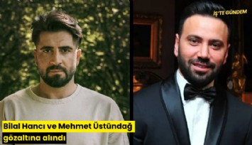 Bilal Hancı ve Mehmet Üstündağ gözaltına alındı