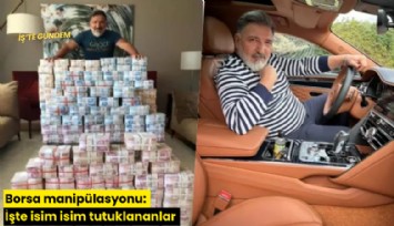 Borsa manipülasyonu: İşte isim isim tutuklananlar