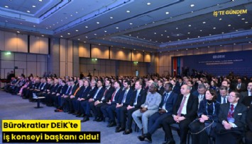 Bürokratlar DEİK'te iş konseyi başkanı oldu!