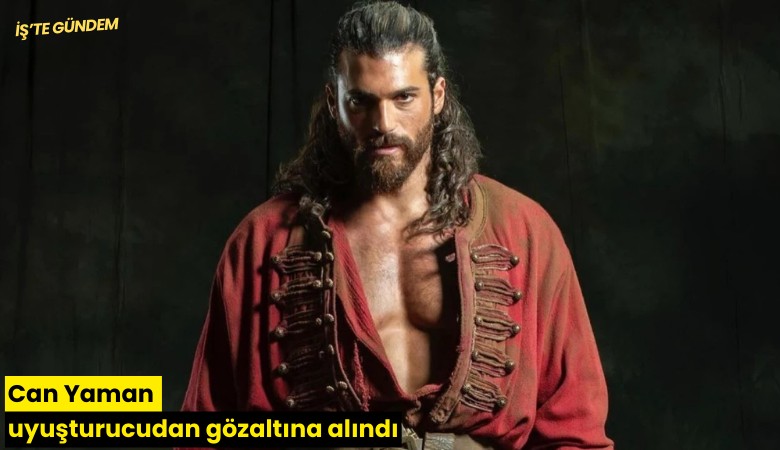 Can Yaman uyuşturucudan gözaltına alındı