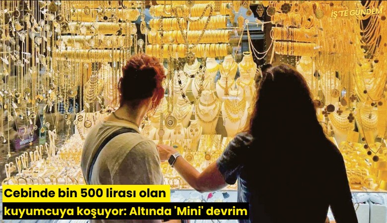 Cebinde bin 500 lirası olan kuyumcuya koşuyor: Altında 'Mini' devrim
