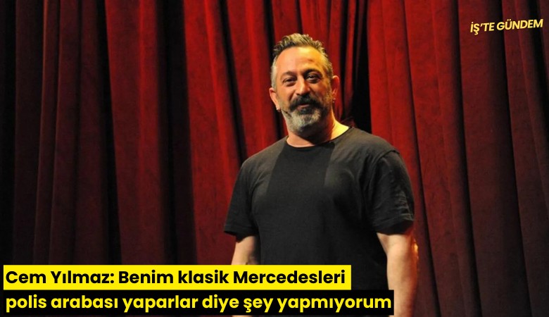 Cem Yılmaz: Benim klasik Mercedesleri polis arabası yaparlar diye şey yapmıyorum