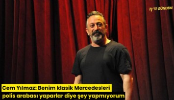 Cem Yılmaz: Benim klasik Mercedesleri polis arabası yaparlar diye şey yapmıyorum