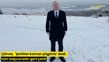 Çimsa,  'Şehitler kırmızı çizgimiz' dedi, tüm başvuruları geri çekti