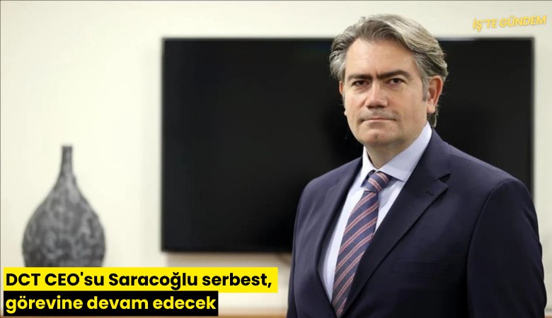 DCT CEO'su Saraçoğlu serbest, görevine devam edecek