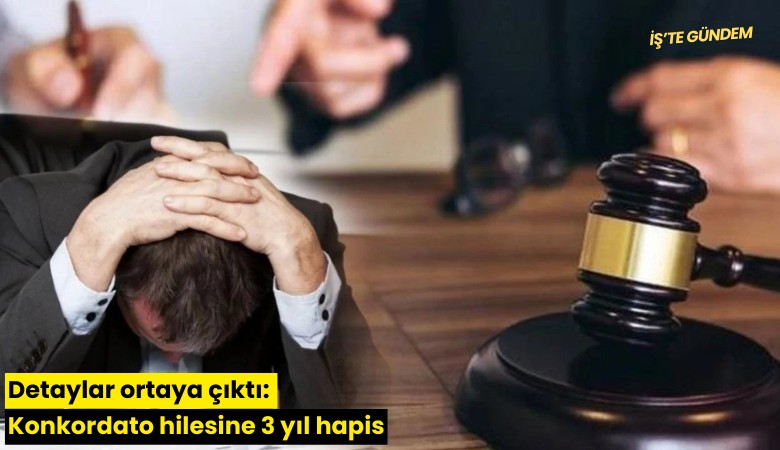 Detaylar ortaya çıktı: Konkordato hilesine 3 yıl hapis