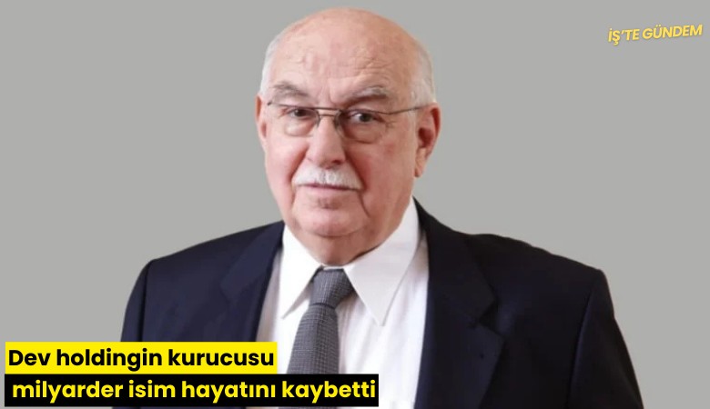 Dev holdingin kurucusu milyarder isim hayatını kaybetti
