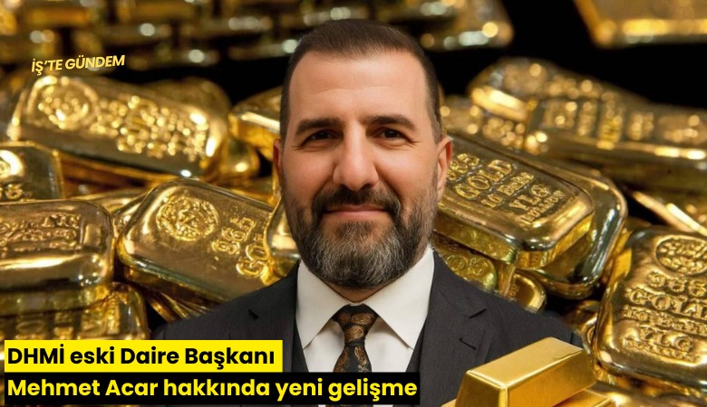 DHMİ eski Daire Başkanı Mehmet Acar hakkında yeni gelişme
