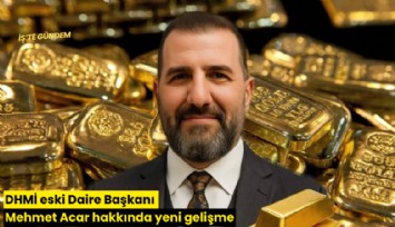 DHMİ eski Daire Başkanı Mehmet Acar hakkında yeni gelişme